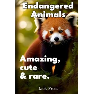 Frost, Jack Encyclopedia of Animals: 50 Species of Endangered Animals Interesting Animal Facts for Kids: Saving Our Endangered Species: Animal Encyclopedia for Curious Kids Fun Animal Facts for Children Frost, Jack Encyclopedia of Animals: 50 Species of Endangered Animals Interesting Animal Facts for Kids: Saving Our Endangered Species: Animal Encyclopedia for Curious Kids Fun Animal Facts for Children