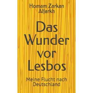 Zarkan Alfarkh, Homam Das Wunder vor Lesbos: Meine Flucht nach Deutschland Zarkan Alfarkh, Homam Das Wunder vor Lesbos: Meine Flucht nach Deutschland