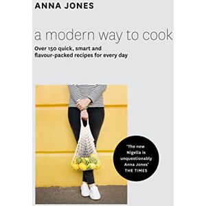 Jones, Anna A Modern Way to Cook: Over 150 quick, smart and flavour-packed recipes for every day Jones, Anna A Modern Way to Cook: Over 150 quick, smart and flavour-packed recipes for every day