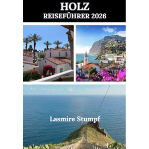 Stumpf, Lasmire HOLZ REISEFÜHRER 2026: „Madeira entdeckt: Eine Reise durch Natur, Kultur und Ruhe“ Stumpf, Lasmire HOLZ REISEFÜHRER 2026: „Madeira entdeckt: Eine Reise durch Natur, Kultur und Ruhe“