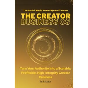 Agency, The X THE CREATOR BUSINESS OS™: How to Turn Your Authority Into a Scalable, Profitable, High-Integrity Creator Business (The Social Media Power System™ series) Agency, The X THE CREATOR BUSINESS OS™: How to Turn Your Authority Into a Scalable, Profitable, High-Integrity Creator Business (The Social Media Power System™ series)