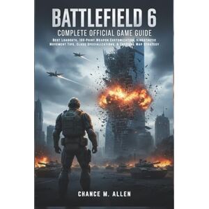 ALLEN, CHANCE M. BATTLEFIELD 6: COMPLETE OFFICIAL GAME GUIDE: Best Loadouts, 100-Point Weapon Customization, Kinesthetic Movement Tips, Class Specializations, & Tactical Map Strategy ALLEN, CHANCE M. BATTLEFIELD 6: COMPLETE OFFICIAL GAME GUIDE: Best Loadouts, 100-Point Weapon Customization, Kinesthetic Movement Tips, Class Specializations, & Tactical Map Strategy