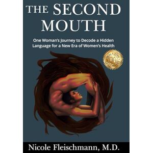 Fleischmann, Nicole The Second Mouth: One Woman's Journey to Decode a Hidden Language for a New Era of Women's Health Fleischmann, Nicole The Second Mouth: One Woman's Journey to Decode a Hidden Language for a New Era of Women's Health