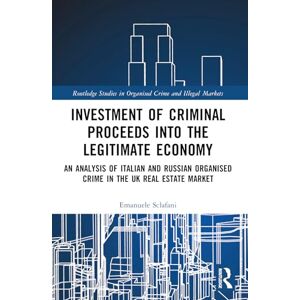 Sclafani, Emanuele Investment of Criminal Proceeds into the Legitimate Economy: An Analysis of Italian and Russian Organised Crime in the UK Real Estate Market (Routledge Studies in Organised Crime) Sclafani, Emanuele Investment of Criminal Proceeds into the Legitimate Economy: An Analysis of Italian and Russian Organised Crime in the UK Real Estate Market (Routledge Studies in Organised Crime)