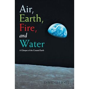 Elliott, David Air, Earth, Fire, and Water: A Glimpse of the Created Earth Elliott, David Air, Earth, Fire, and Water: A Glimpse of the Created Earth