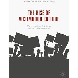 Campbell, Bradley The Rise of Victimhood Culture: Microaggressions, Safe Spaces, and the New Culture Wars Campbell, Bradley The Rise of Victimhood Culture: Microaggressions, Safe Spaces, and the New Culture Wars
