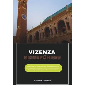 Hawkins, Melanie C. VIZENZA REISEFÜHRER: Entdecken Sie die besten Aktivitäten, Sehenswürdigkeiten, die wichtigsten Sehenswürdigkeiten, lokales Essen, Einkaufsstraßen, Tagesausflüge und Reisetipps in Italiens Renaissance Hawkins, Melanie C. VIZENZA REISEFÜHRER: Entdecken Sie die besten Aktivitäten, Sehenswürdigkeiten, die wichtigsten Sehenswürdigkeiten, lokales Essen, Einkaufsstraßen, Tagesausflüge und Reisetipps in Italiens Renaissance