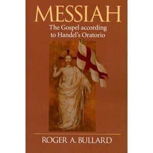 Bullard, Roger A. Messiah: Gospel According to Handel's Oratorio Bullard, Roger A. Messiah: Gospel According to Handel's Oratorio