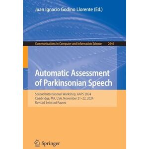 Automatic Assessment of Parkinsonian Speech: Second International Workshop, AAPS 2024, Cambridge, MA, USA, November 21–22, 2024, Revised Selected ... ... in Computer and Information Science, 2646) Automatic Assessment of Parkinsonian Speech: Second International Workshop, AAPS 2024, Cambridge, MA, USA, November 21–22, 2024, Revised Selected ... ... in Computer and Information Science, 2646)