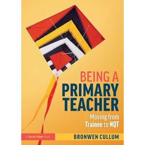 Cullum, Bronwen Being a Primary Teacher: Moving from Trainee to NQT Cullum, Bronwen Being a Primary Teacher: Moving from Trainee to NQT