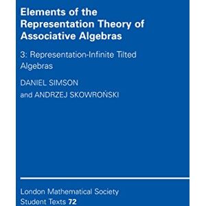 Cambridge University Press Elements of the Representation Theory of Associative Algebras: Volume 3, Representation-infinite Tilted Algebras (London Mathematical Society Student Texts Book 72) Cambridge University Press Elements of the Representation Theory of Associative Algebras: Volume 3, Representation-infinite Tilted Algebras (London Mathematical Society Student Texts Book 72)