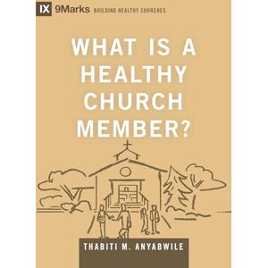 Anyabwile, Thabiti M. What Is a Healthy Church Member? (Building Healthy Churches) Anyabwile, Thabiti M. What Is a Healthy Church Member? (Building Healthy Churches)
