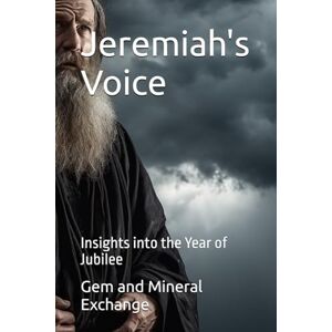 Exchange, Gem and Mineral Jeremiah's Voice: Insights into the Year of Jubilee (The Prophetic) Exchange, Gem and Mineral Jeremiah's Voice: Insights into the Year of Jubilee (The Prophetic)