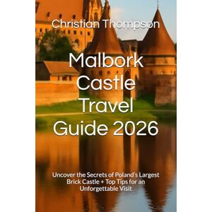 Thompson, Christian Malbork Castle Travel Guide 2026: Uncover the Secrets of Poland’s Largest Brick Castle + Top Tips for an Unforgettable Visit Thompson, Christian Malbork Castle Travel Guide 2026: Uncover the Secrets of Poland’s Largest Brick Castle + Top Tips for an Unforgettable Visit