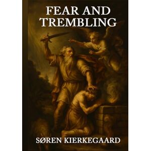 Kierkegaard, Søren Fear and Trembling Kierkegaard, Søren Fear and Trembling