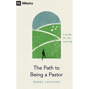 Jamieson, Bobby The Path to Being a Pastor: A Guide for the Aspiring (9marks) Jamieson, Bobby The Path to Being a Pastor: A Guide for the Aspiring (9marks)