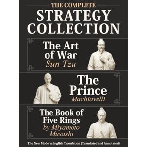 The Art of War Sun Tzu, The Prince Machiavelli and The Book of Five Rings by Miyamoto Musashi The Complete Strategy Collection: The New Modern English Translation (Translated and Annotated) The Art of War Sun Tzu, The Prince Machiavelli and The Book of Five Rings by Miyamoto Musashi The Complete Strategy Collection: The New Modern English Translation (Translated and Annotated)