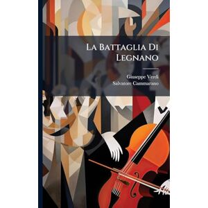 Verdi, Giuseppe La Battaglia Di Legnano Verdi, Giuseppe La Battaglia Di Legnano