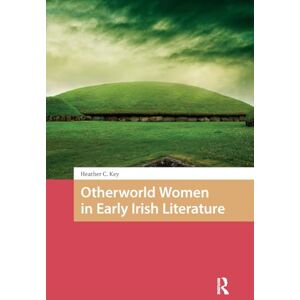 Key, Heather Otherworld Women in Early Irish Literature (The Early Medieval North Atlantic) Key, Heather Otherworld Women in Early Irish Literature (The Early Medieval North Atlantic)