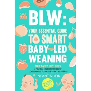Benet, Amelia BLW: Your Essential Guide to Smart Baby-Led Weaning : Your Baby’s First Bites: A Practical Handbook for Healthy Complementary Feeding for Committed Parents (BLW Universe) Benet, Amelia BLW: Your Essential Guide to Smart Baby-Led Weaning : Your Baby’s First Bites: A Practical Handbook for Healthy Complementary Feeding for Committed Parents (BLW Universe)