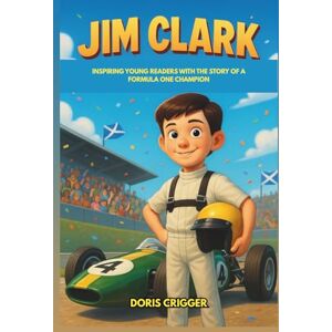 Crigger, Doris Jim Clark Biography: Inspiring Young Readers with the Story of a Formula One Champion – A Tribute to the Racing Legend Whose Spirit Lives On (Inspiring F1 Stories for Kids) Crigger, Doris Jim Clark Biography: Inspiring Young Readers with the Story of a Formula One Champion – A Tribute to the Racing Legend Whose Spirit Lives On (Inspiring F1 Stories for Kids)
