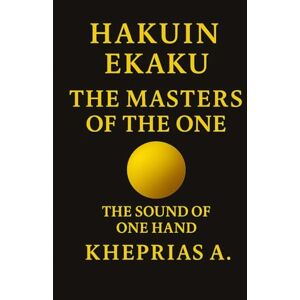 A., Kheprias Hakuin Ekaku The Masters of the One: The Sound of a Single Hand: 10 (The Masters of the One Non-Duality Series) A., Kheprias Hakuin Ekaku The Masters of the One: The Sound of a Single Hand: 10 (The Masters of the One Non-Duality Series)
