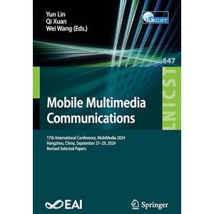 Mobile Multimedia Communications: 17th International Conference, MobiMedia 2024, Hangzhou, China, September 27–29, 2024, Revised Selected Papers: 647 ... and Telecommunications Engineering, 647) Mobile Multimedia Communications: 17th International Conference, MobiMedia 2024, Hangzhou, China, September 27–29, 2024, Revised Selected Papers: 647 ... and Telecommunications Engineering, 647)