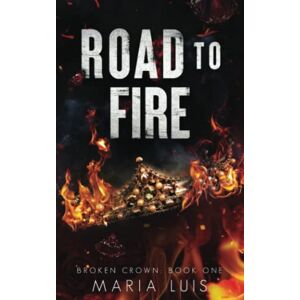 Luis, Maria Road To Fire: A Royal Romance (Broken Crown) Luis, Maria Road To Fire: A Royal Romance (Broken Crown)