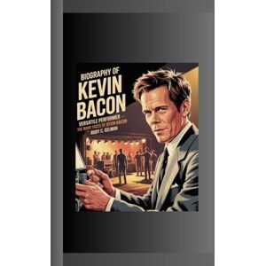 C. Gelman, Ruby BIOGRAPHY OF KEVIN BACON: Versatile Performer- The Many Faces of Kevin Bacon C. Gelman, Ruby BIOGRAPHY OF KEVIN BACON: Versatile Performer- The Many Faces of Kevin Bacon