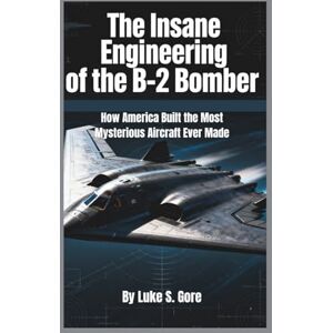 GORE The Insane Engineering of the B-2 Bomber: How America Built the Most Mysterious Aircraft Ever Made GORE The Insane Engineering of the B-2 Bomber: How America Built the Most Mysterious Aircraft Ever Made