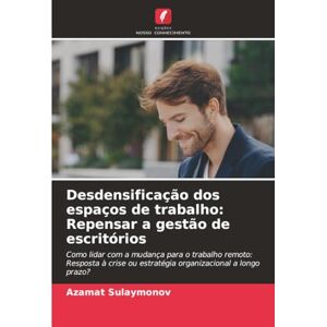 Sulaymonov, Azamat Desdensificação dos espaços de trabalho: Repensar a gestão de escritórios: Como lidar com a mudança para o trabalho remoto: Resposta à crise ou estratégia organizacional a longo prazo? Sulaymonov, Azamat Desdensificação dos espaços de trabalho: Repensar a gestão de escritórios: Como lidar com a mudança para o trabalho remoto: Resposta à crise ou estratégia organizacional a longo prazo?