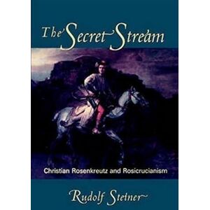 Steiner, Rudolf The Secret Stream: Christian Rosenkreutz and Rosicrucianism Steiner, Rudolf The Secret Stream: Christian Rosenkreutz and Rosicrucianism