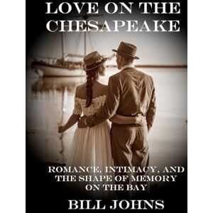 Johns, Bill Love on the Chesapeake: Romance, Intimacy, and the Shape of Memory on the Bay (Chesapeake Unwritten) Johns, Bill Love on the Chesapeake: Romance, Intimacy, and the Shape of Memory on the Bay (Chesapeake Unwritten)