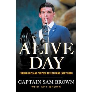 Brown, Sam Alive Day: Finding Hope and Purpose after Losing Everything Brown, Sam Alive Day: Finding Hope and Purpose after Losing Everything