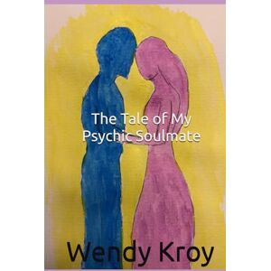 Kroy, Wendy The Tale of My Psychic Soulmate Kroy, Wendy The Tale of My Psychic Soulmate