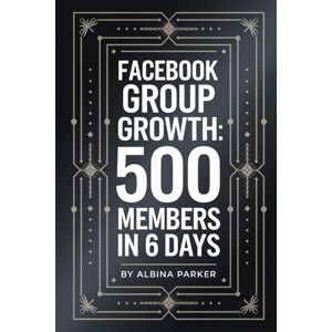 Parker, Albina Facebook Group Growth: 500 Members in 6 Days: Solve the empty group dilemma Parker, Albina Facebook Group Growth: 500 Members in 6 Days: Solve the empty group dilemma
