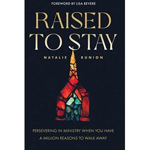 Runion, Natalie Raised to Stay: Persevering in Ministry When You Have a Million Reasons to Walk Away Runion, Natalie Raised to Stay: Persevering in Ministry When You Have a Million Reasons to Walk Away