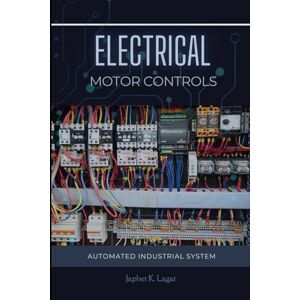Lagat, Mr Japhet ELECTRICAL MOTOR CONTROLS: Automated Industrial System (Electrical & Electronic Automation Engineering Books) Lagat, Mr Japhet ELECTRICAL MOTOR CONTROLS: Automated Industrial System (Electrical & Electronic Automation Engineering Books)