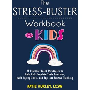 Hurley, Katie The Stress-Buster Workbook for Kids: 75 Evidence-Based Strategies to Help Kids Regulate Their Emotions, Build Coping Skills, and Tap into Positive Thinking Hurley, Katie The Stress-Buster Workbook for Kids: 75 Evidence-Based Strategies to Help Kids Regulate Their Emotions, Build Coping Skills, and Tap into Positive Thinking