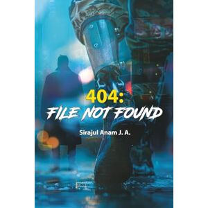 Sirajul Anam, Jainul Abdeen 404: File Not Found: Who can you trust when anyone—even the people you love—might not be who they seem?: 1 Sirajul Anam, Jainul Abdeen 404: File Not Found: Who can you trust when anyone—even the people you love—might not be who they seem?: 1
