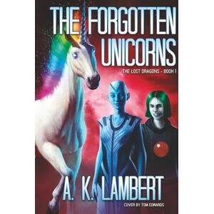 Lambert, A K The Forgotten Unicorns (The Lost Dragons Book 1): Sci-Fi Adventure for Teens Lambert, A K The Forgotten Unicorns (The Lost Dragons Book 1): Sci-Fi Adventure for Teens