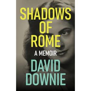 Downie, David Shadows of Rome: A Memoir of War and Love from Italy to California Downie, David Shadows of Rome: A Memoir of War and Love from Italy to California