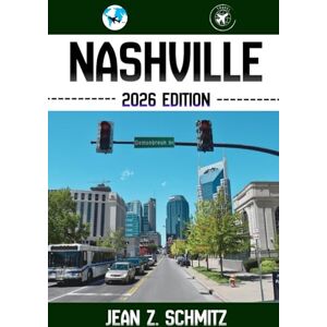 Schmitz, Jean Z. NASHVILLE TRAVEL GUIDE: Discover Nashville’s Must-see Attractions, Hidden Gems, Outdoor Activities. Practical Tips and Local Insights Schmitz, Jean Z. NASHVILLE TRAVEL GUIDE: Discover Nashville’s Must-see Attractions, Hidden Gems, Outdoor Activities. Practical Tips and Local Insights