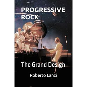 Lanzi, Roberto PROGRESSIVE ROCK: THE Grand Design (The Music of Our Soul) Lanzi, Roberto PROGRESSIVE ROCK: THE Grand Design (The Music of Our Soul)