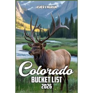 V. Mariam, Asher Colorado Bucket List 2026: Explore National Parks, Scenic Drives, Outdoor dventures, and Local Stays with Itineraries Across the Rockies V. Mariam, Asher Colorado Bucket List 2026: Explore National Parks, Scenic Drives, Outdoor dventures, and Local Stays with Itineraries Across the Rockies