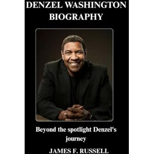 RUSSELL, JAMES F. DENZEL WASHINGTON BIOGRAPHY: Beyond the spotlight Denzel's journey RUSSELL, JAMES F. DENZEL WASHINGTON BIOGRAPHY: Beyond the spotlight Denzel's journey