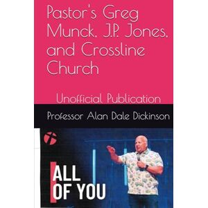 Dickinson, Professor Alan Dale Pastor's Greg Munck, J.P. Jones, and Crossline Church: Unofficial Publication Dickinson, Professor Alan Dale Pastor's Greg Munck, J.P. Jones, and Crossline Church: Unofficial Publication