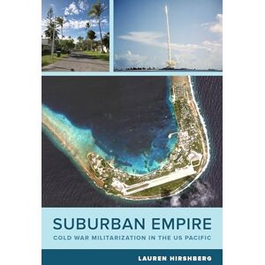 Hirshberg, Lauren Suburban Empire: Cold War Militarization in the US Pacific: 64 (American Crossroads) Hirshberg, Lauren Suburban Empire: Cold War Militarization in the US Pacific: 64 (American Crossroads)