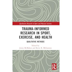 Trauma-Informed Research in Sport, Exercise, and Health: Qualitative Methods (Qualitative Research in Sport and Physical Activity) Trauma-Informed Research in Sport, Exercise, and Health: Qualitative Methods (Qualitative Research in Sport and Physical Activity)