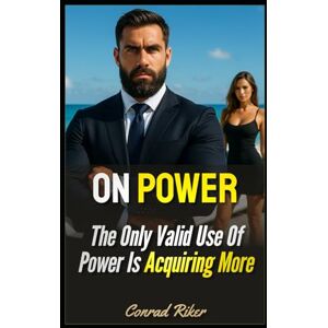 Riker, Conrad On Power: The Only Valid Use Of Power Is Acquiring More (Redpilled Wisdom (satire)) Riker, Conrad On Power: The Only Valid Use Of Power Is Acquiring More (Redpilled Wisdom (satire))